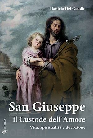 del gaudio daniela - san giuseppe il custode dell'amore. vita, spiritualità e devozione