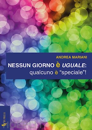 mariani andrea - nessun giorno è uguale: qualcuno è «speciale»!