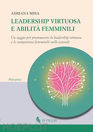 mira adriana - leadership virtuosa e abilità femminili. un saggio per promuovere la leadership virtuosa e le competenze femminile nelle aziende