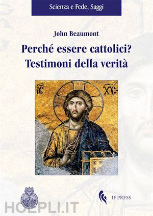 beaumont john - perché essere cattolici? testimoni della verità