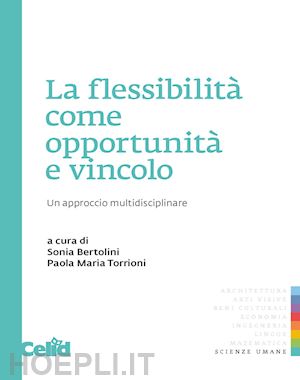 torrioni p. m. (curatore); bertolini s. (curatore) - la flessibilita' come opportunita' e vincolo. un approccio multidisciplinare