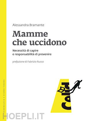 bramante alessandra - mamme che uccidono. necessita' di capire e responsabilita' di prevenire