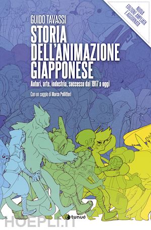 tavassi guido - storia dell'animazione giapponese. autori, arte, industria, successo dal 1917 a