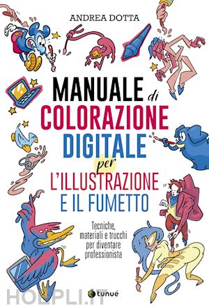 dotta andrea - manuale di colorazione digitale per l'illustrazione e il fumetto