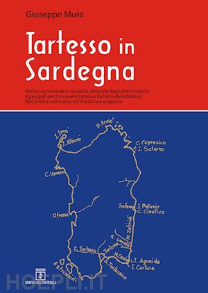 mura giuseppe - tartesso in sardegna. motivi, circostanze e modalità utilizzate dagli antichi storici e geografi per rimuovere tartesso (la tarsis della bibbia) da caralis e collocarla nell'andalusia spagnola