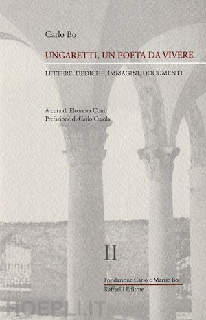 bo carlo; conti e. (curatore) - ungaretti, un poeta da vivere. vol. 2: lettere, immagini, documenti (1940-1965)