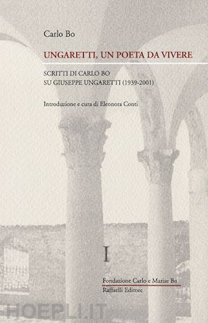 bo carlo; conti e. (curatore) - ungaretti, un poeta da vivere. vol. 1: scritti di carlo bo su giuseppe ungaretti