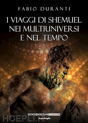 duranti fabio - i viaggi di shemuel nei multiuniversi e nel tempo. nuova ediz.