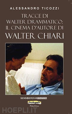 ticozzi alessandro - tracce di walter drammatico: il cinema d'autore di walter chiari