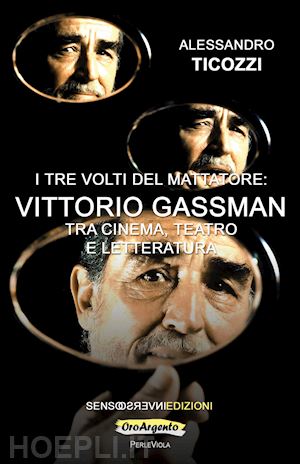 ticozzi alessandro - i tre volti del mattatore: vittorio gassman. tra cinema, teatro e letteratura