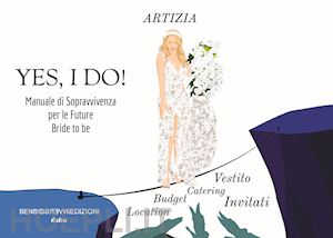 artizia - yes, i do! manuale di sopravvivenza per le future bride to be. ediz. illustrata