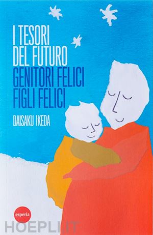 ikeda daisaku - i tesori del futuro - genitori felici, figli felici