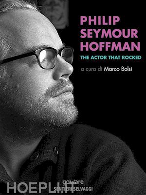 a cura di marco bolsi - philip seymour hoffman. the actor that rocked