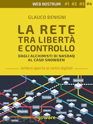 benigni glauco - la rete tra libertà e controllo. dagli alchimisti nasdaq al caso snowden. web nostrum 4