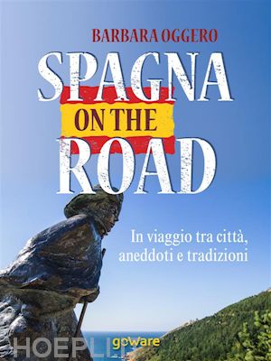 barbara oggero - spagna on the road. in viaggio tra città, aneddoti e tradizioni