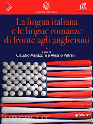 claudio marazzini (curatore); alessio petralli (curatore) - la lingua italiana e le lingue romanze di fronte agli anglicismi