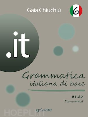 gaia chiuchiù - .it 6 – grammatica italiana di base a1-a2 con esercizi