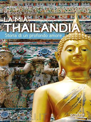 vitulli manuela - la mia thailandia. storia di un profondo amore