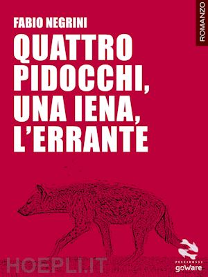 negrini fabio - quattro pidocchi, una iena, l'errante