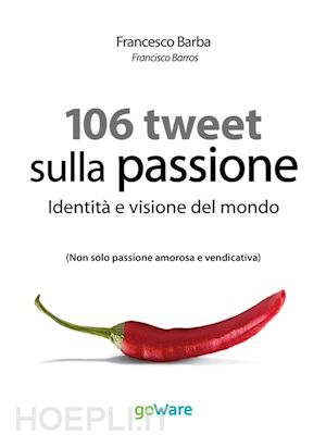 francesco barba - 106 tweet sulla passione. identità e visione del mondo