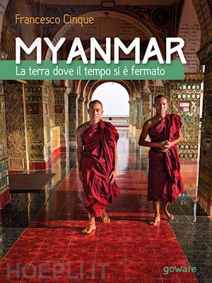 cinque francesco - myanmar. la terra dove il tempo si è fermato