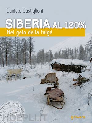 castiglioni daniele - siberia al 120%. nel gelo della taigà