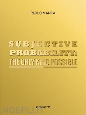 manca paolo - subjective probability: the only kind possible