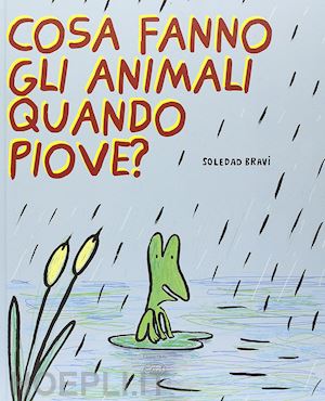 bravi soledad - cosa fanno gli animali quando piove? ediz. illustrata