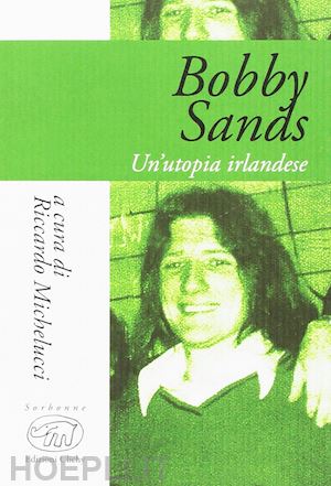 michelucci r. (curatore) - bobby sands. un'utopia irlandese
