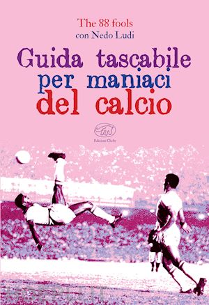 the 88 fools ; ludi nedo - guida tascabile per maniaci del calcio