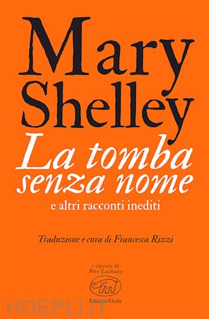 shelley mary; rizzi f. (curatore) - la tomba senza nome e altri racconti inediti