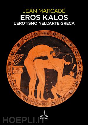 marcade jean - eros e kalos. l'erotismo nell'arte greca