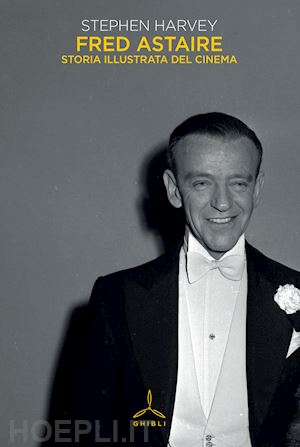 harvey stephen - fred astaire. storia illustrata del cinema