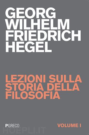 hegel friedrich - lezioni sulla storia della filosofia. vol. 1