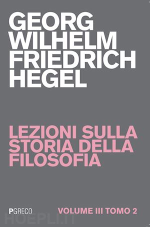 hegel friedrich - lezioni sulla storia della filosofia. vol. 3/2