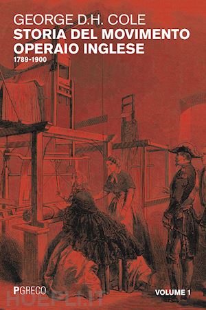 cole george d. h. - storia del movimento operaio inglese. vol. 1: 1789-1900