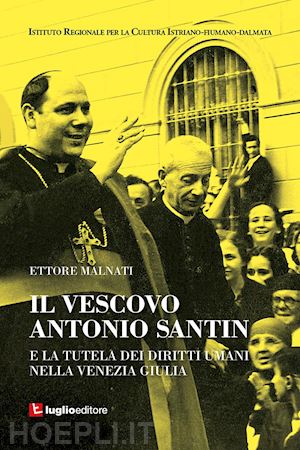 malnati ettore - il vescovo antonio santin e la tutela dei diritti umani nella venezia giulia
