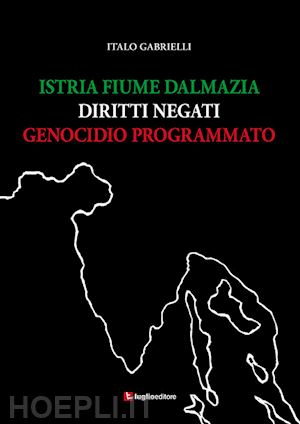gabrielli italo - istria fiume dalmazia - diritti negati - genocidio programmato