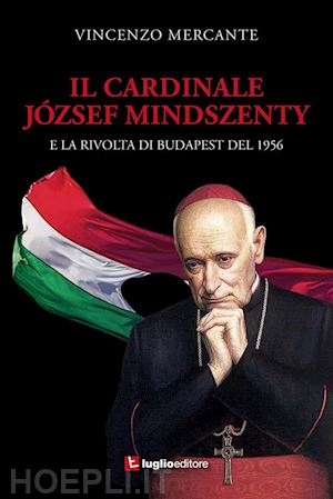 mercante vincenzo - il cardinale jozsef mindszenty e la rivolta di budapest del 1956