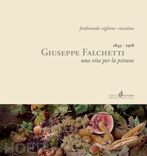 viglieno cossalino ferdinando - giuseppe falchetti 1843-1918. una vita per la pittura
