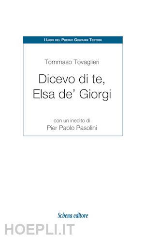 tovaglieri tommaso - dicevo di te, elsa de' giorgi. con un inedito di pier paolo pasolini