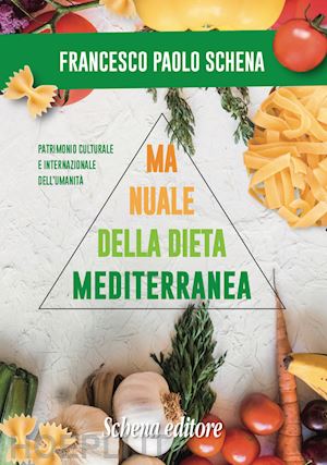 schena francesco paolo - manuale della dieta mediterranea. effetti benefici sulle malattie