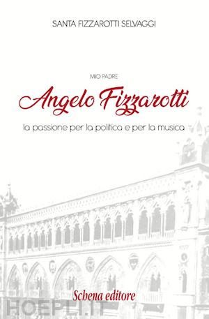 fizzarotti selvaggi santa - mio padre angelo fizzarotti. la passione per la politica e per la musica