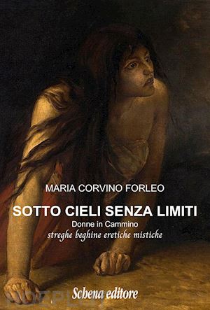 corvino forleo maria - sotto cieli senza limiti. donne in cammino, streghe beghine eretiche mistiche