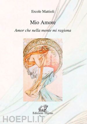 mattioli ercole - mio amore. amor che nella mente mi ragiona