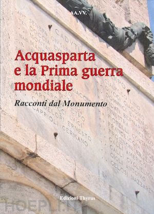  - acquasparta e la prima guerra mondiale. racconti dal monumento