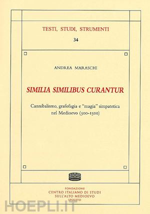 maraschi andrea - «similia similibus curantur». cannibalismo, grafofagia e «magia» simpatetica nel