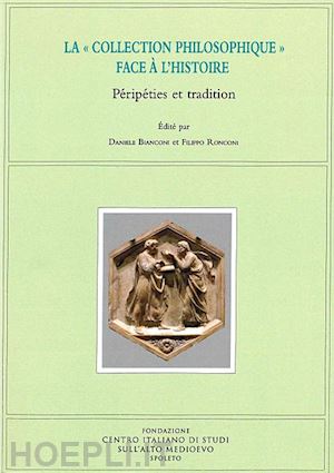 bianconi d. (curatore); ronconi f. (curatore) - la «collection philosophique» face a' l'histoire. peripeties et tradition