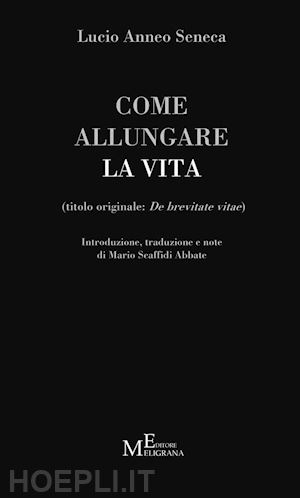 seneca lucio anneo - come allungare la vita. (de brevitate vitae)