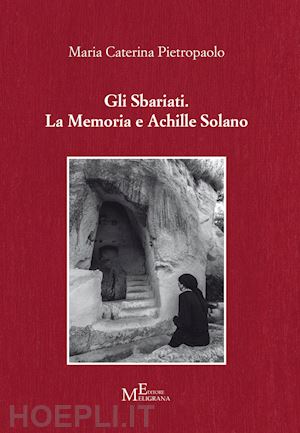 pietropaolo maria caterina - gli sbariati. la memoria e achille solano